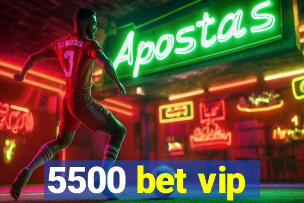 5500 bet vip